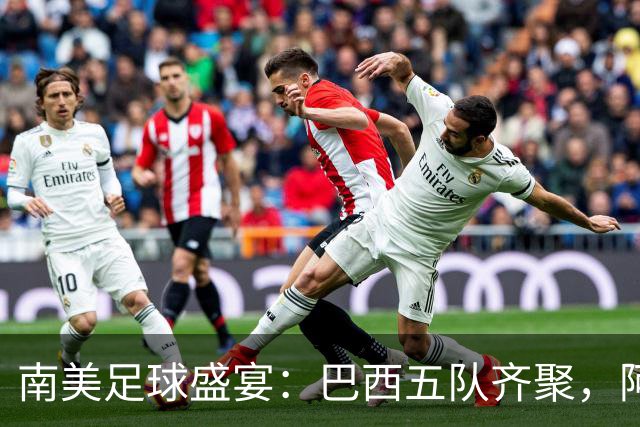 南美足球盛宴：巴西五队齐聚，阿根廷不甘示弱！
