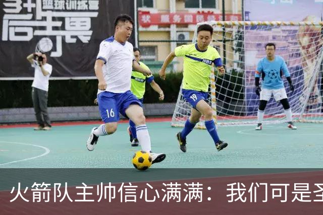 火箭队主帅信心满满：我们可是圣诞节的主角！